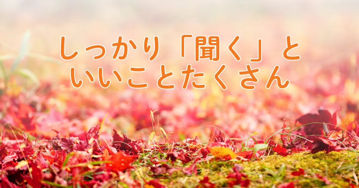 しっかり「聞く」と、いいことたくさん