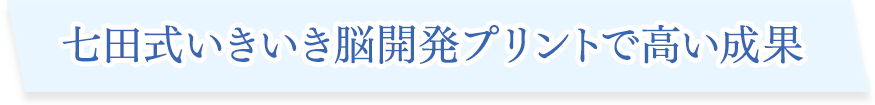 七田式いきいき脳開発プリントで高い成果