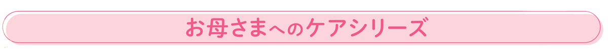 お母さまへのケア