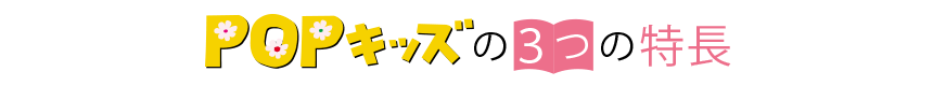 POPキッズ3つの特長