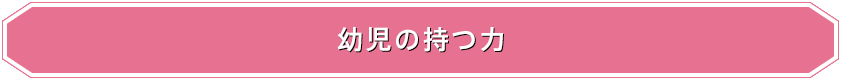 幼児の持つ力